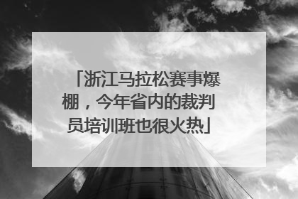 浙江马拉松赛事爆棚，今年省内的裁判员培训班也很火热