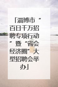 淄博市“百日千万招聘专项行动”暨“省会经济圈”大型招聘会举办