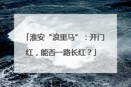 淮安“浪里马”：开门红，能否一路长红？