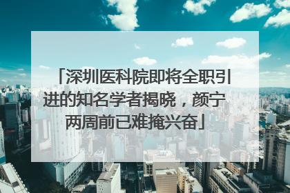 深圳医科院即将全职引进的知名学者揭晓，颜宁两周前已难掩兴奋