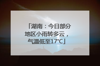 湖南：今日部分地区小雨转多云，气温低至17℃