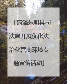 菏泽东明县司法局开展优化法治化营商环境专题宣传活动
