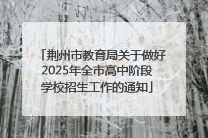 荆州市教育局关于做好2025年全市高中阶段学校招生工作的通知