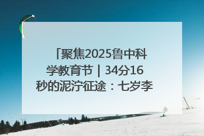 聚焦2025鲁中科学教育节｜34分16秒的泥泞征途：七岁李昀松的“带泥勋章”