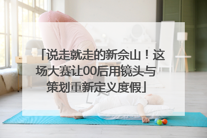 说走就走的新佘山！这场大赛让00后用镜头与策划重新定义度假