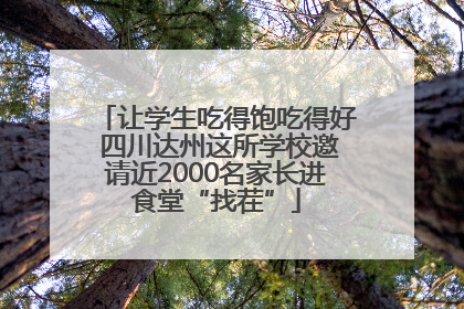 让学生吃得饱吃得好 四川达州这所学校邀请近2000名家长进食堂“找茬”