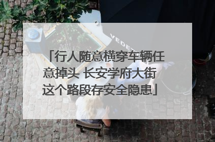 行人随意横穿车辆任意掉头 长安学府大街这个路段存安全隐患