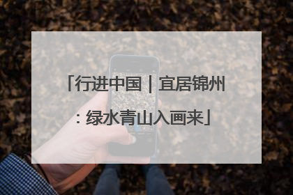 行进中国｜宜居锦州：绿水青山入画来