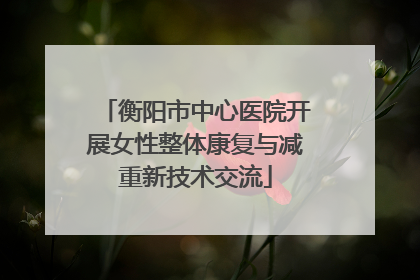 衡阳市中心医院开展女性整体康复与减重新技术交流