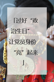 过好“政治生日” 让党员身份“亮”起来