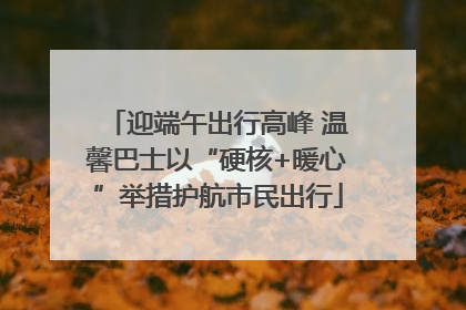 迎端午出行高峰 温馨巴士以“硬核+暖心”举措护航市民出行