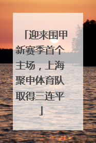 迎来围甲新赛季首个主场，上海聚申体育队取得三连平