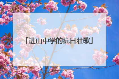 进山中学的抗日壮歌