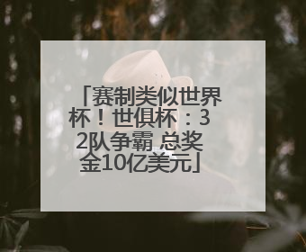 赛制类似世界杯！世俱杯：32队争霸 总奖金10亿美元