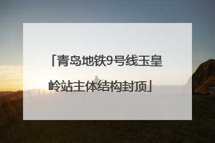 青岛地铁9号线玉皇岭站主体结构封顶