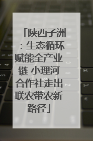 陕西子洲：生态循环赋能全产业链 小理河合作社走出联农带农新路径