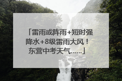 雷雨或阵雨+短时强降水+8级雷雨大风！东营中考天气……
