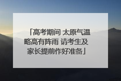 高考期间 太原气温略高有阵雨 请考生及家长提前作好准备