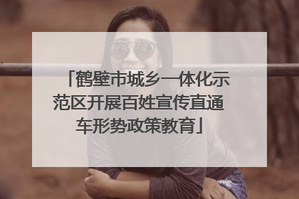 鹤壁市城乡一体化示范区开展百姓宣传直通车形势政策教育