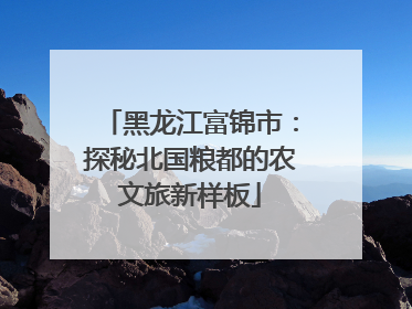 黑龙江富锦市：探秘北国粮都的农文旅新样板