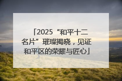 2025“和平十二名片”璀璨揭晓，见证和平区的荣耀与匠心