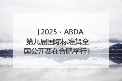2025・ABDA 第九届国际标准舞全国公开赛在合肥举行