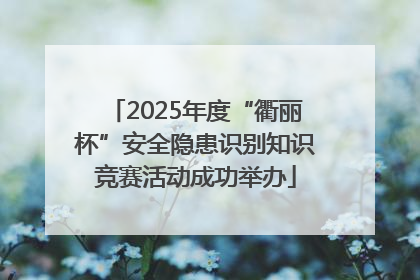 2025年度“衢丽杯”安全隐患识别知识竞赛活动成功举办