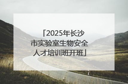 2025年长沙市实验室生物安全人才培训班开班