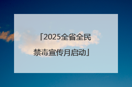 2025全省全民禁毒宣传月启动