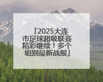 2025大连市足球超级联赛精彩继续！多个组别最新战报