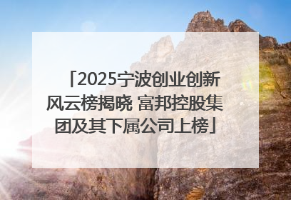 2025宁波创业创新风云榜揭晓 富邦控股集团及其下属公司上榜