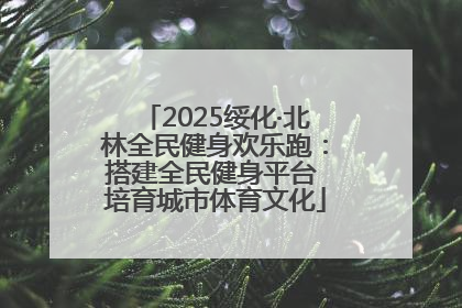 2025绥化·北林全民健身欢乐跑：搭建全民健身平台 培育城市体育文化