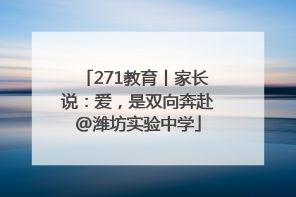 271教育丨家长说：爱，是双向奔赴@潍坊实验中学