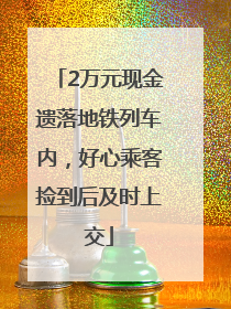 2万元现金遗落地铁列车内，好心乘客捡到后及时上交