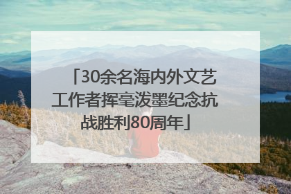 30余名海内外文艺工作者挥毫泼墨纪念抗战胜利80周年