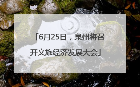 6月25日，泉州将召开文旅经济发展大会