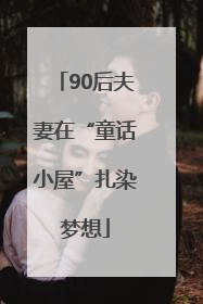 90后夫妻在“童话小屋”扎染梦想