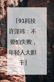 91科技许泽玮：不要怕失败，年轻人大胆干