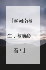 @河南考生，考前必看！
