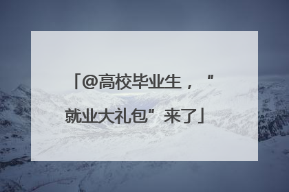 @高校毕业生，“就业大礼包”来了